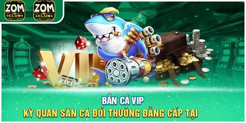 Vì sao nên tải game bắn cá vip đổi thưởng tại Zomclub?